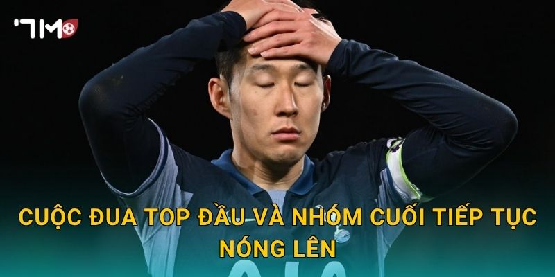 BXH Ngoại hạng Anh mới: 7m cập nhật biến động đáng chú ý 2 Cuộc đua top đầu và nhóm cuối tiếp tục nóng lên